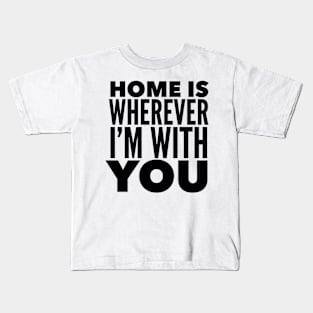 Home Is Wherever I'm With You Kids T-Shirt